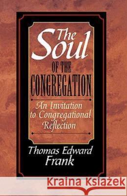 The Soul of the Congregation: An Invitation to Congregational Reflection Frank, Thomas E. 9780687087174
