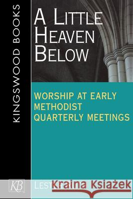 A Little Heaven Below: Worship at Early Methodist Quarterly Meetings Ruth, Lester 9780687090242 Abingdon Press