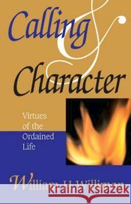 Calling & Character: Virtues of the Ordained Life Willimon, William H. 9780687090334 Abingdon Press