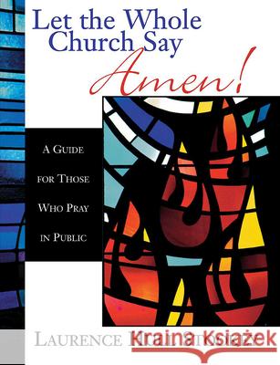 Let the Whole Church Say Amen!: A Guide for Those Who Pray in Public Laurence Hull Stookey 9780687090778 Abingdon Press