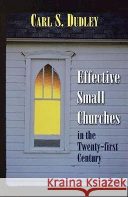 Effective Small Churches in the Twenty-First Century Dudley, Carl S. 9780687090907 Abingdon Press