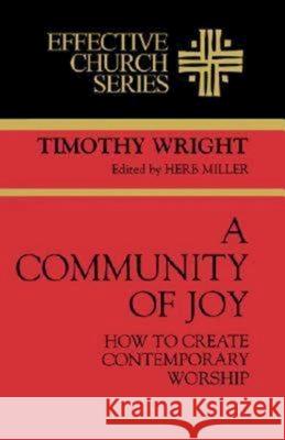 A Community of Joy: How to Create Contemporary Worship (Effective Church Series) Wright, Timothy K. 9780687091171 Abingdon Press