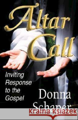 Altar Call: Inviting Response to the Gospel Schaper, Donna 9780687091423 Abingdon Press