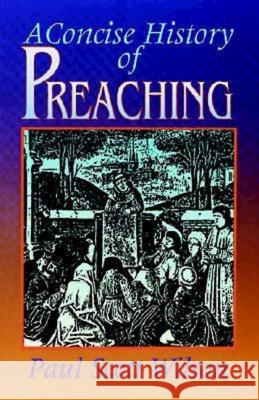 A Concise History of Preaching Paul Scott Wison Paul Scott Wilson 9780687093427 Abingdon Press