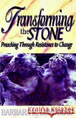 Transforming the Stone: Preaching Through Resistance to Change Barbara K. Lundblad 9780687096138 Abingdon Press