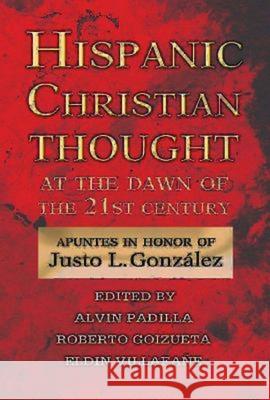 Hispanic Christian Thought at the Dawn of the 21st Century: Apuntes in Honor of Justo L. González Goizueta, Roberto S. 9780687098132 Abingdon Press