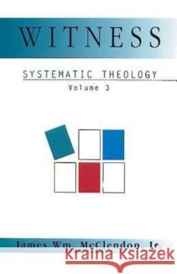 Witness: Systematic Theology Volume 3 James William, Jr. McClendon 9780687098231