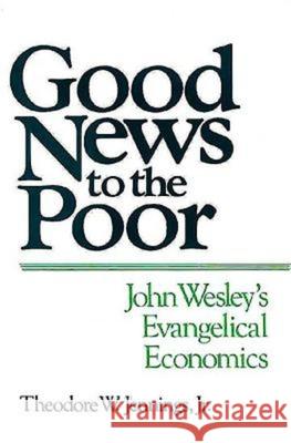 Good News to the Poor: John Wesley's Evangelical Economics Jr. 9780687155286 Abingdon Press