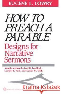 How to Preach a Parable: Designs for Narrative Sermons Lowry, Eugene L. 9780687179244