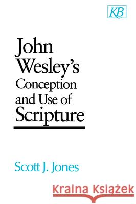 John Wesley's Conception and Use of Scripture Scott J. Jones 9780687204663 Kingswood Books