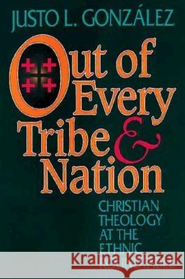 Out of Every Tribe and Nation: Christian Theology at the Ethnic Roundtable Gonzalez, Justo L. 9780687298600