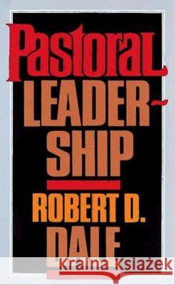 Pastoral Leadership: A Handbook of Resources for Effective Congregational Leadership Robert D. Dale 9780687303496 Abingdon Press