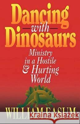 Dancing with Dinosaurs: Ministry in a Hostile & Hurting World Easum, Bill 9780687316793