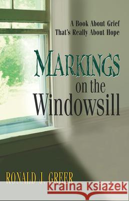 Markings on the Windowsill: A Book about Grief That's Really about Hope Greer, Ronald J. 9780687333639 Dimensions for Living