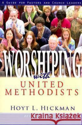 Worshiping with United Methodists Revised Edition: A Guide for Pastors and Church Leaders Hoyt L. Hickman 9780687335268 Abingdon Press