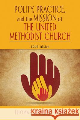 Polity, Practice, and the Mission of the United Methodist Church: 2006 Edition Frank, Thomas E. 9780687335312