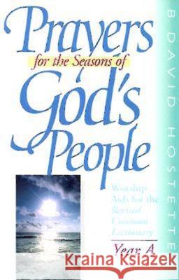 Prayers for the Seasons of God's People Year a: Worship aids for the Revised Common Lectionary David Hostetter 9780687337491 Abingdon Press