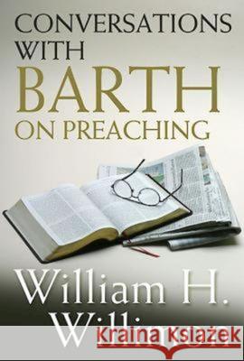 Conversations with Barth on Preaching William H. Willimon 9780687341610 Abingdon Press