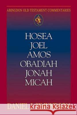 Abingdon Old Testament Commentaries: Hosea, Joel, Amos, Obadiah, Jonah, Micah: Minor Prophets Daniel J. Simundson 9780687342440 Abingdon Press