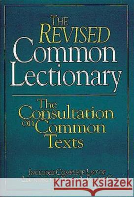 The Revised Common Lectionary: The Consultation on Common Texts Consultation on Common Texts 9780687361748 Abingdon Press