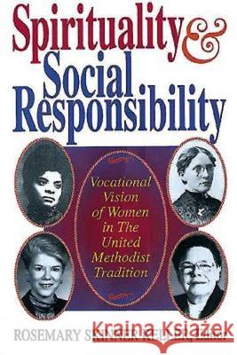 Spirituality and Social Responsibility: Vocational Vision of Women in the United Methodist Tradition Keller, Rosemary 9780687392360 Abingdon Press