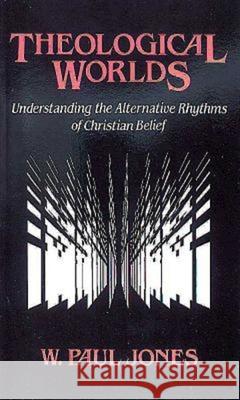 Theological Worlds: Understanding the Alternative Rhythms of Christian Belief Jones, W. Paul 9780687414703 Abingdon Press