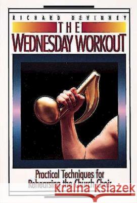 The Wednesday Workout: Practical Techniques for Rehearsing the Church Choir DeVinney, Richard 9780687443123 Abingdon Press