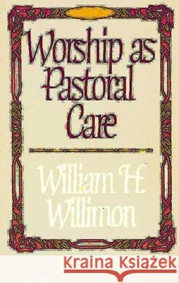 Worship as Pastoral Care William H. Willimon 9780687463886