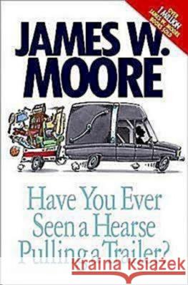 Have You Ever Seen a Hearse Pulling a Trailer? James W. Moore 9780687464845 Abingdon Press