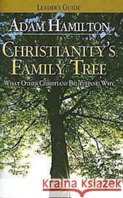 Christianity's Family Tree Leader's Guide: What Other Christians Believe and Why Sally D. Sharpe Adam Hamilton 9780687466719 Abingdon Press