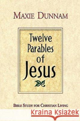 Twelve Parables of Jesus: Bible Study for Christian Living Dunnam, Maxie 9780687490004 Abingdon Press