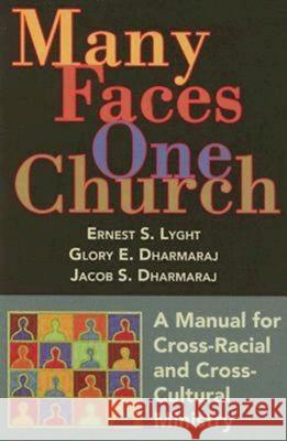 Many Faces, One Church : A Manual for Cross-racial and Cross-cultural Ministry Ernest S. Lyght Glory E. Dharmaraj Jacob S. Dharmaraj 9780687494453 Abingdon Press