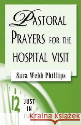 Just in Time! Pastoral Prayers for the Hospital Visit Phillips, Sara Webb 9780687496587 Abingdon Press