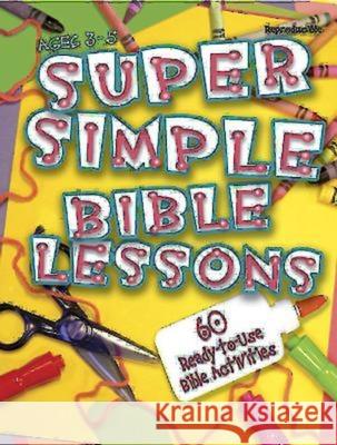 Super Simple Bible Lessons (Ages 3-5): 60 Ready-To-Use Bible Activities for Ages 3-5 Abingdon Press 9780687497706