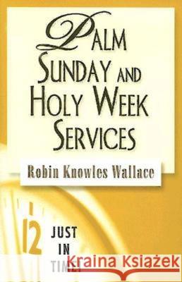 Just in Time! Palm Sunday and Holy Week Services Wallace, Robin Knowles 9780687497782 Abingdon Press