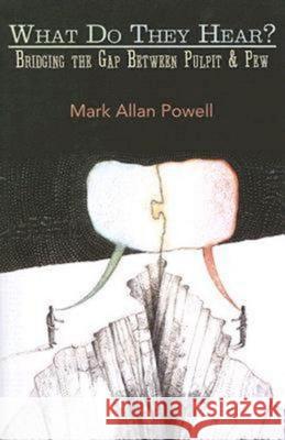 What Do They Hear?: Bridging the Gap Between Pulpit & Pew Powell, Mark Allan 9780687642052 Abingdon Press