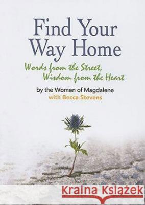 Find Your Way Home: Words from the Street, Wisdom from the Heart Becca Stevens 9780687647057 Abingdon Press
