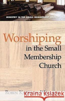 Worshiping in the Small Membership Church Robin Knowles Wallace Robin Knowles-Wallace 9780687651016 Abingdon Press