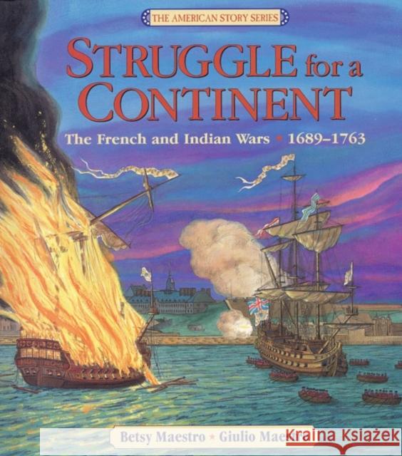 Struggle for a Continent: The French and Indian Wars 1689-1763 Betsy Maestro Giulio Maestro 9780688134501