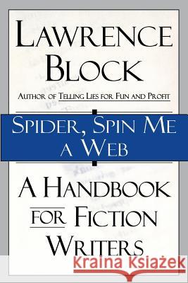 Spider, Spin Me a Web: A Handbook for Fiction Writers Lawrence Block 9780688146900 