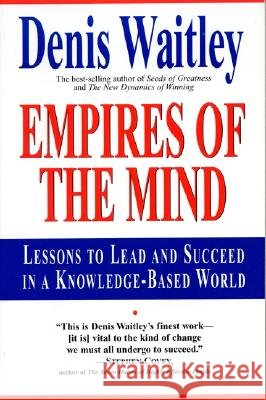 Empires of the Mind: Lessons to Lead and Succeed in a Knowledge-Based . Denis Waitley Waitley 9780688147631