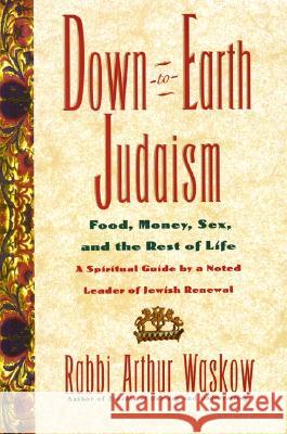 Down-To-Earth Judaism: Food, Money, Sex, and the Rest of Life Arthur Waskow 9780688151270