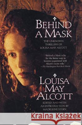 Behind a Mask: The Unknown Thrillers of Louisa May Alcott Louisa May Alcott Madeleine B. Stern 9780688151324 Harper Perennial
