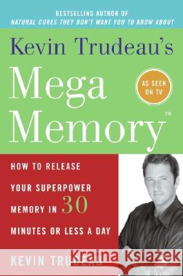 Kevin Trudeau's Mega Memory: How to Release Your Superpower Memory in 30 Minutes or Less a Day Kevin Trudeau 9780688153878 HarperCollins Publishers