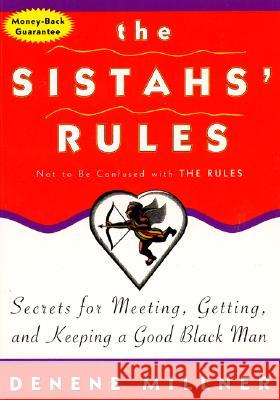 The Sistahs' Rules: Secrets for Meeting, Getting, and Keeping a Good Black Man Not to Be Confused with the Rules Millner, Denene 9780688156893 HarperCollins Publishers