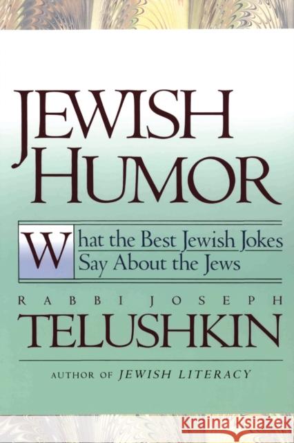 Jewish Humor: What the Best Jewish Jokes Say about the Jews Joseph Telushkin 9780688163518 HarperCollins Publishers