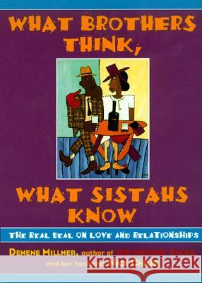 What Brothers Think, What Sistahs Know: The Real Deal on Love and Relationships Denene Millner Nick Chiles 9780688164980 Quill