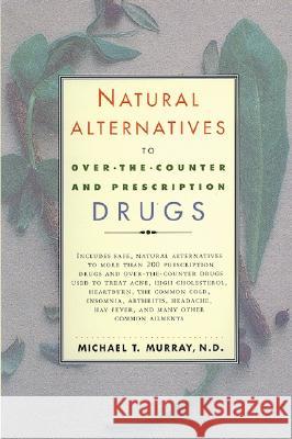 Natural Alternatives (O T C) to Over-The-Counter and Prescription Drugs Michael T. Murray 9780688166274