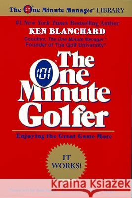 The One Minute Golfer: Enjoying the Great Game More Ken Blanchard 9780688168490 HarperCollins Publishers