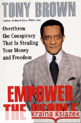 Empower the People: Overthrow the Conspiracy That Is Stealing Your Money and Freedom Tony Brown 9780688169749 HarperCollins Publishers